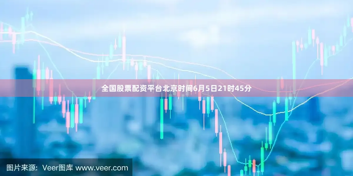 全国股票配资平台北京时间6月5日21时45分