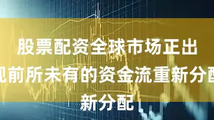 股票配资全球市场正出现前所未有的资金流重新分配
