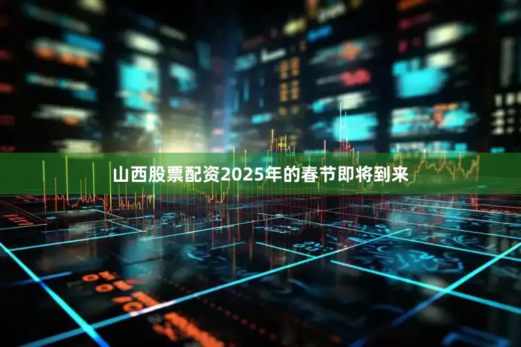 山西股票配资2025年的春节即将到来