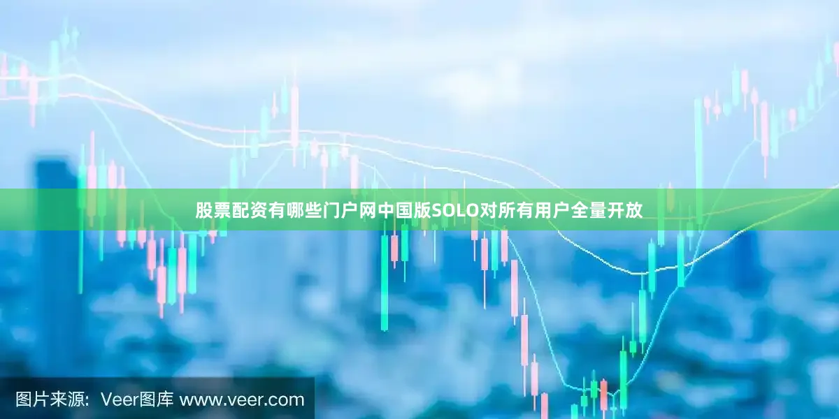 股票配资有哪些门户网中国版SOLO对所有用户全量开放